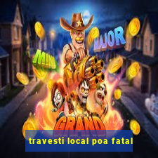 travesti local poa fatal